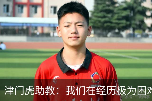 津门虎助教：我们在经历极为困难的时期，于根伟把大家凝聚到一起