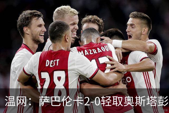 温网：萨巴伦卡2-0轻取奥斯塔彭科 大坂直美高芙进16强